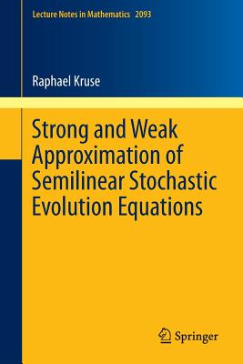 Strong and Weak Approximation of Semilinear Stochastic Evolution Equations (Lecture Notes in Mathematics #2093) By Raphael Kruse Cover Image