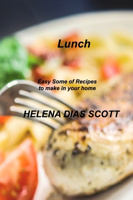 Lunch: Easy Some of Recipes to make in your home By Helena Dias Scott Cover Image