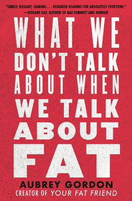 Cover for What We Don't Talk About When We Talk About Fat