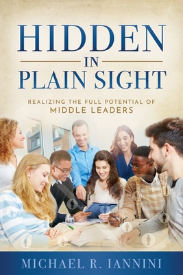 Hidden in Plain Sight: Realizing the Full Potential of Middle Leaders By Michael Iannini Cover Image