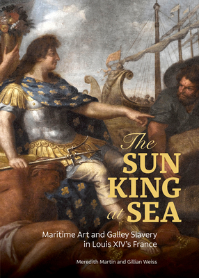 The Sun King at Sea: Maritime Art and Galley Slavery in Louis XIV's France Cover Image