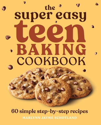 The Super Easy Teen Baking Cookbook: 60 Simple Step-by-Step Recipes (Super Easy Teen Cookbooks) By Marlynn Jayme Schotland Cover Image
