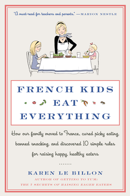 French Kids Eat Everything: How Our Family Moved to France, Cured Picky Eating, Banned Snacking, and Discovered 10 Simple Rules for Raising Happy, Healthy Eaters Cover Image