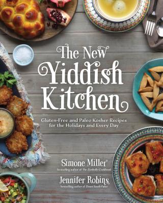 The New Yiddish Kitchen: Gluten-Free and Paleo Kosher Recipes for the Holidays and Every Day By Jennifer Robins, Simone Miller Cover Image