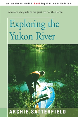 Exploring the Yukon River By Archie Satterfield Cover Image