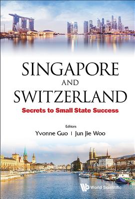 Singapore and Switzerland: Secrets to Small State Success By Yvonne Guo (Editor), Jun Jie Woo (Editor) Cover Image