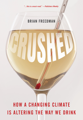 Crushed: How a Changing Climate Is Altering the Way We Drink By Brian Freedman Cover Image