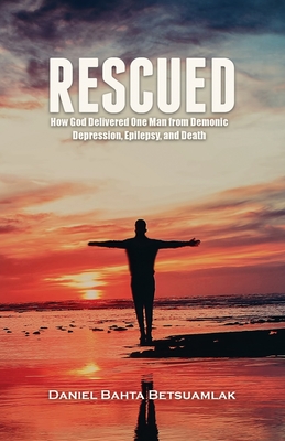 Rescued: How God Delivered One Man from Demonic Depression, Epilepsy, and Death By Daniel B. Betsuamlak, Uberwriters LLC Cover Image