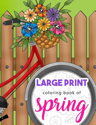 Large Print Coloring Book of Spring: Beautiful and Easy Collection of Simple Springtime Flowers, Animals, Butterflies, Country Scenes and Landscapes t By Renee Bloom Cover Image