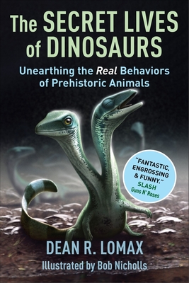 The Secret Lives of Dinosaurs: Unearthing the Real Behaviors of Prehistoric Animals By Dean R. Lomax, Robert Nicholls Cover Image