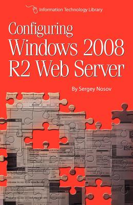 Configuring Windows 2008 R2 Web Server: A step-by-step guide to building Internet servers with Windows Cover Image