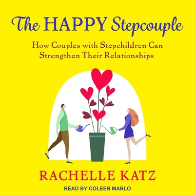 The Happy Stepcouple Lib/E: How Couples with Stepchildren Can Strengthen Their Relationships By Coleen Marlo (Read by), Rachelle Katz Cover Image