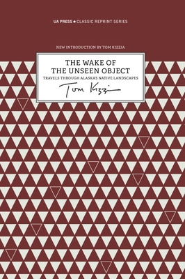 The Wake of the Unseen Object: Travels through Alaska's Native Landscapes (Classic Reprint Series) Cover Image