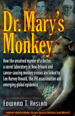 Dr. Mary's Monkey: How the Unsolved Murder of a Doctor, a Secret Laboratory in New Orleans and Cancer-Causing Monkey Viruses Are Linked to Lee Harvey Oswald, the JFK Assassination and Emerging Global Epidemics cover