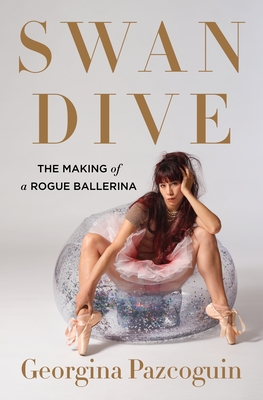 Swan Dive: The Making of a Rogue Ballerina Cover Image