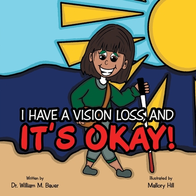 It's Okay!: I Have a Vision Loss, And By William M. Bauer, Mallory Hill (Illustrator) Cover Image