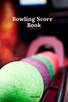 Bowling Score Book: Bowling Game Record, Bowling Score Journal, Bowling Score Sheets, Bowling Score Organizer, Keeper Bowling Score, Bowli Cover Image