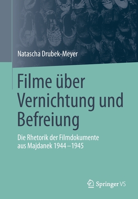 Filme Über Vernichtung Und Befreiung: Die Rhetorik Der Filmdokumente Aus Majdanek 1944-1945 By Natascha Drubek-Meyer Cover Image