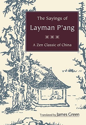 The Sayings of Layman P'ang: A Zen Classic of China By James Green (Translated by), Dennis Genpo Merzel (Foreword by) Cover Image