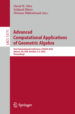 Advanced Computational Applications of Geometric Algebra: First International Conference, Icacga 2022, Denver, Co, Usa, October 2-5, 2022, Proceedings (Lecture Notes in Computer Science #1377)