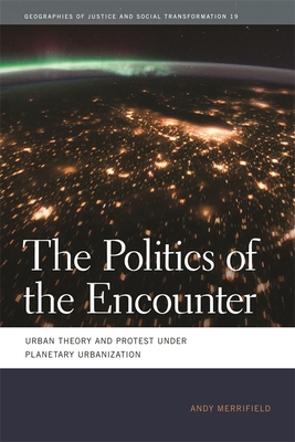 The Politics of the Encounter: Urban Theory and Protest Under Planetary Urbanization By Andy Merrifield Cover Image