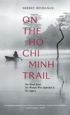 On The Ho Chi Minh Trail: The Blood Road, The Women Who Defended It, The Legacy By Sherry Buchanan Cover Image