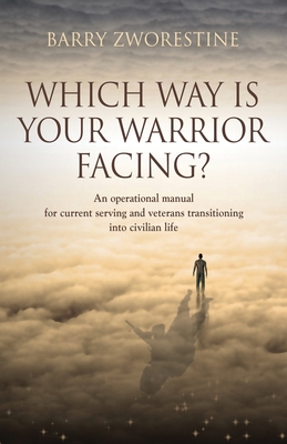 Which Way Is Your Warrior Facing?: An operational manual for current serving and veterans transitioning into civilian life By Barry Zworestine Cover Image