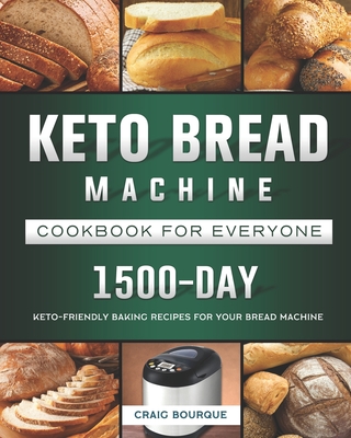 Keto Bread Machine Cookbook for Everyone: 1500-Day Keto-Friendly Baking Recipes for Your Bread Machine By Craig Bourque Cover Image