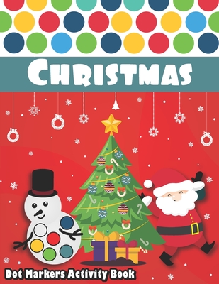 Dot Markers Activity Book: Christmas: Merry Christmas !! With this fun Do a Dot marker Coloring Book, and Art Paint Daubers for Kids Do a dot pag Cover Image