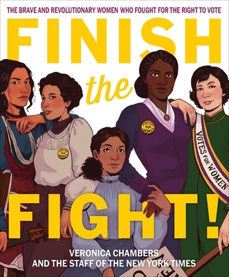Finish the Fight!: The Brave and Revolutionary Women Who Fought for the Right to Vote By Veronica Chambers, The Staff of The New York Times (Illustrator), The Staff of The New York Times Cover Image