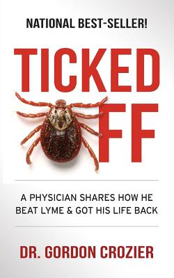 Ticked Off: A Physician Shares How He Beat Lyme and Got His Life Back By Gordon Crozier Cover Image