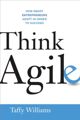 Think Agile: How Smart Entrepreneurs Adapt in Order to Succeed By Taffy Williams Cover Image