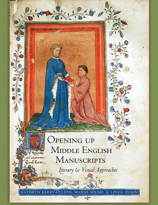 Opening Up Middle English Manuscripts: Literary and Visual Approaches By Kathryn Kerby-Fulton, Maidie Hilmo, Linda Olson Cover Image