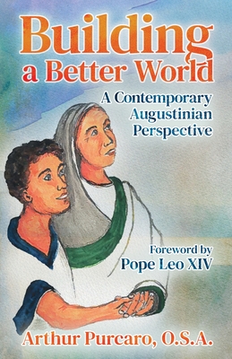 Building a Better World: A Contemporary Augustinian Perspective By Arthur Purcaro, Pope Leo XIV (Foreword by) Cover Image