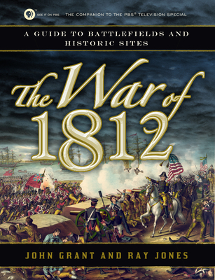 The War of 1812: A Guide to Battlefields and Historic Sites By John Grant, Ray Jones Cover Image
