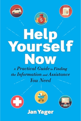 Help Yourself Now: A Practical Guide to Finding the Information and Assistance You Need By Jan Yager, PhD Cover Image