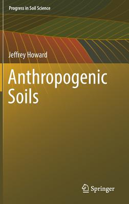 Anthropogenic Soils (Progress in Soil Science) By Jeffrey Howard Cover Image