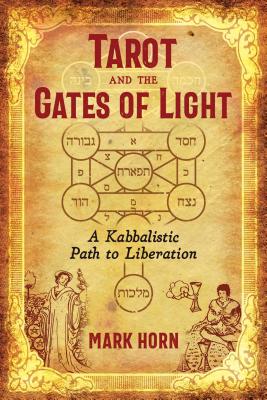 Tarot and the Gates of Light: A Kabbalistic Path to Liberation By Mark Horn Cover Image
