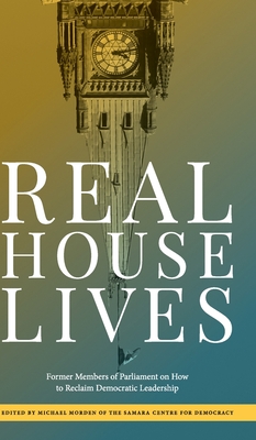 Real House Lives: Former Members of Parliament on How to Reclaim Democratic Leadership By Michael Morden Et Al Cover Image