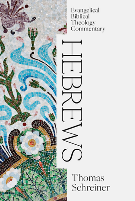Hebrews: Evangelical Biblical Theology Commentary By Thomas Schreiner Cover Image