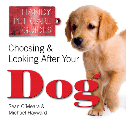 Choosing & Looking After Your Dog (Handy Petcare Guides) By Sean O'Meara, Michael Hayward (Contribution by) Cover Image
