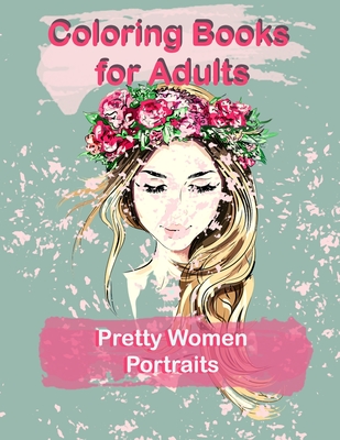 Coloring Books for Adults, Pretty Women Portraits: adult coloring books for  women Adult Coloring Book Featuring Gorgeous Women And Flower Backgrounds  (Paperback)