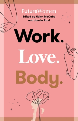 Work. Love. Body.: Future Women By Jamila Rizvi, Helen McCabe Cover Image