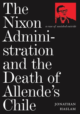 The Nixon Administration and the Death of Allende's Chile: A Case of Assisted Suicide