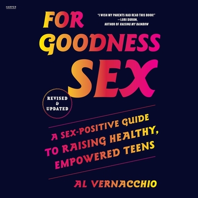For Goodness Sex: A Sex-Positive Guide to Raising Healthy, Empowered Teens Cover Image