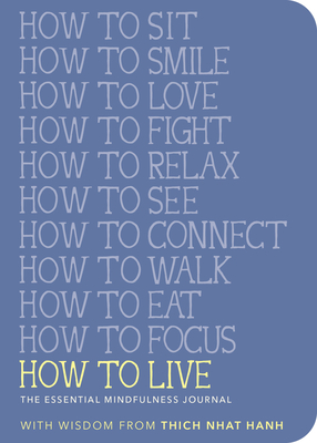 How to Live: The Essential Mindfulness Journal (Mindfulness Essentials) By Thich Nhat Hanh, Jason DeAntonis (Illustrator) Cover Image