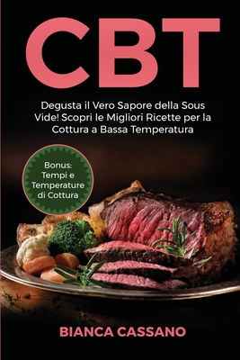 CBT: Degusta il Vero Sapore della Sous Vide! Scopri le Migliori Ricette per  la Cottura a Bassa Temperatura. Bonus: Tempi e (Paperback)