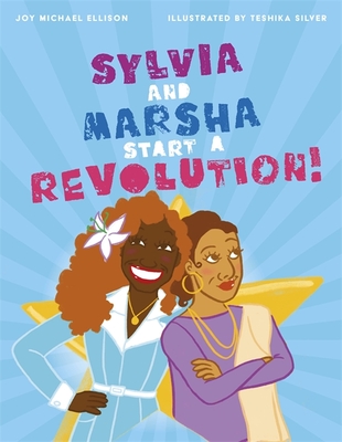 Sylvia and Marsha Start a Revolution!: The Story of the Trans Women of Color Who Made LGBTQ+ History By Joy Ellison, Teshika Silver (Illustrator) Cover Image