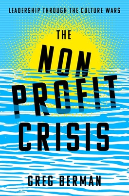 The Nonprofit Crisis: Leadership Through the Culture Wars By Greg Berman Cover Image