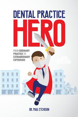 Dental Practice Hero: From Ordinary Practice to Extraordinary Experience Cover Image